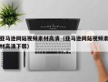 当阳亚马逊网站视频素材高清（亚马逊网站视频素材高清下载）