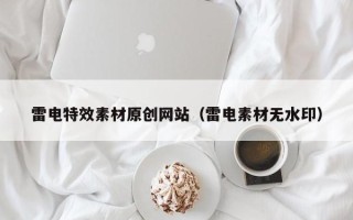 当阳雷电特效素材原创网站（雷电素材无水印）