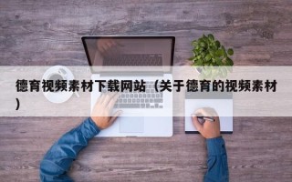 当阳德育视频素材下载网站（关于德育的视频素材）