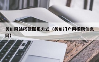 当阳务川网站搭建联系方式（务川门户网招聘信息网）