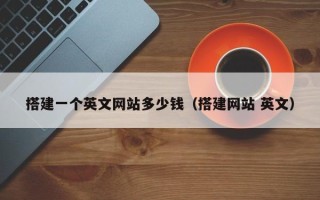 当阳搭建一个英文网站多少钱（搭建网站 英文）