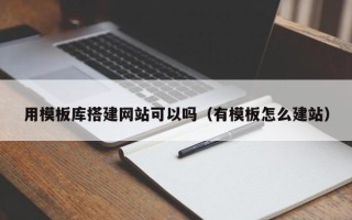 当阳用模板库搭建网站可以吗（有模板怎么建站）