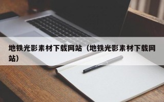 当阳地铁光影素材下载网站（地铁光影素材下载网站）