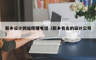 当阳新乡设计网站搭建电话（新乡有名的设计公司）