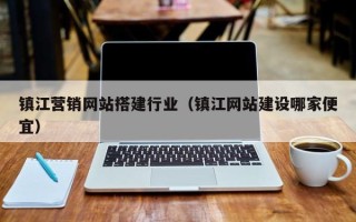 当阳镇江营销网站搭建行业（镇江网站建设哪家便宜）